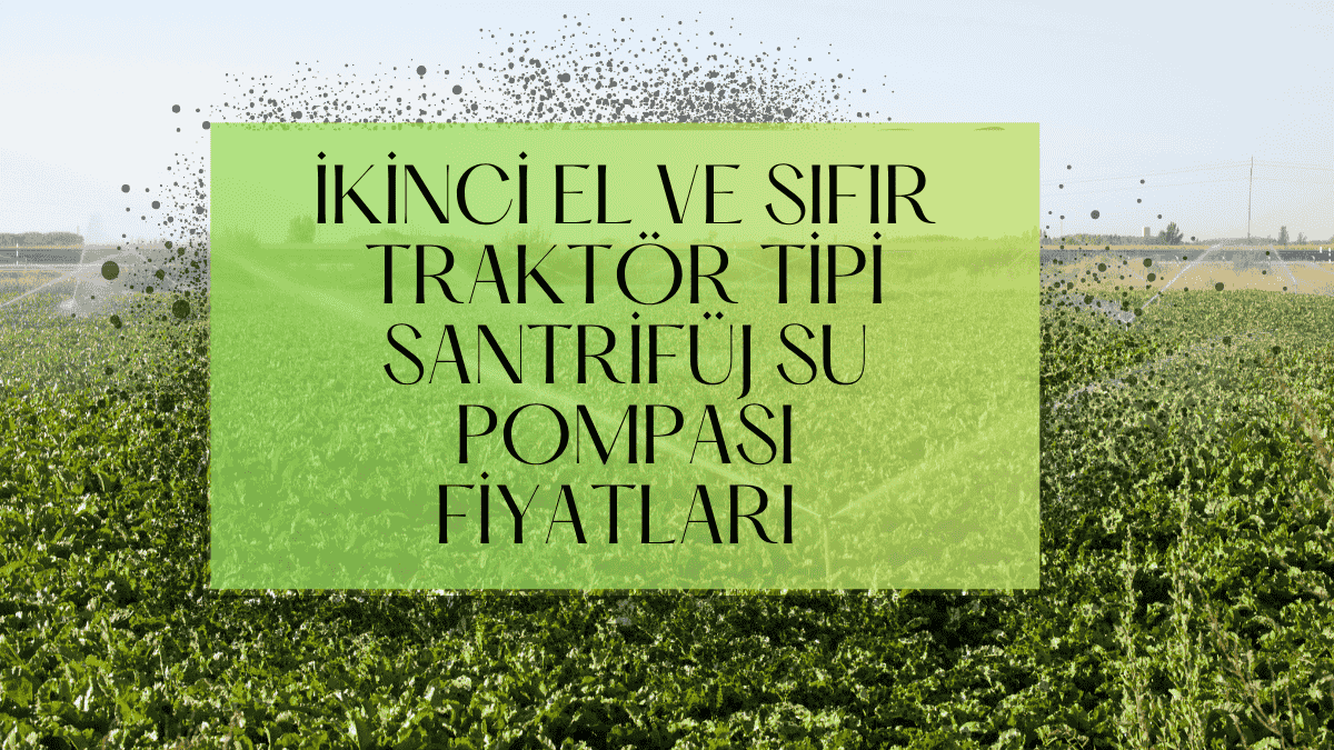 2025 İkinci El ve Sıfır Traktör Tipi Santrifüj Su Pompası Fiyatları – Karşılaştırmalı Rehber